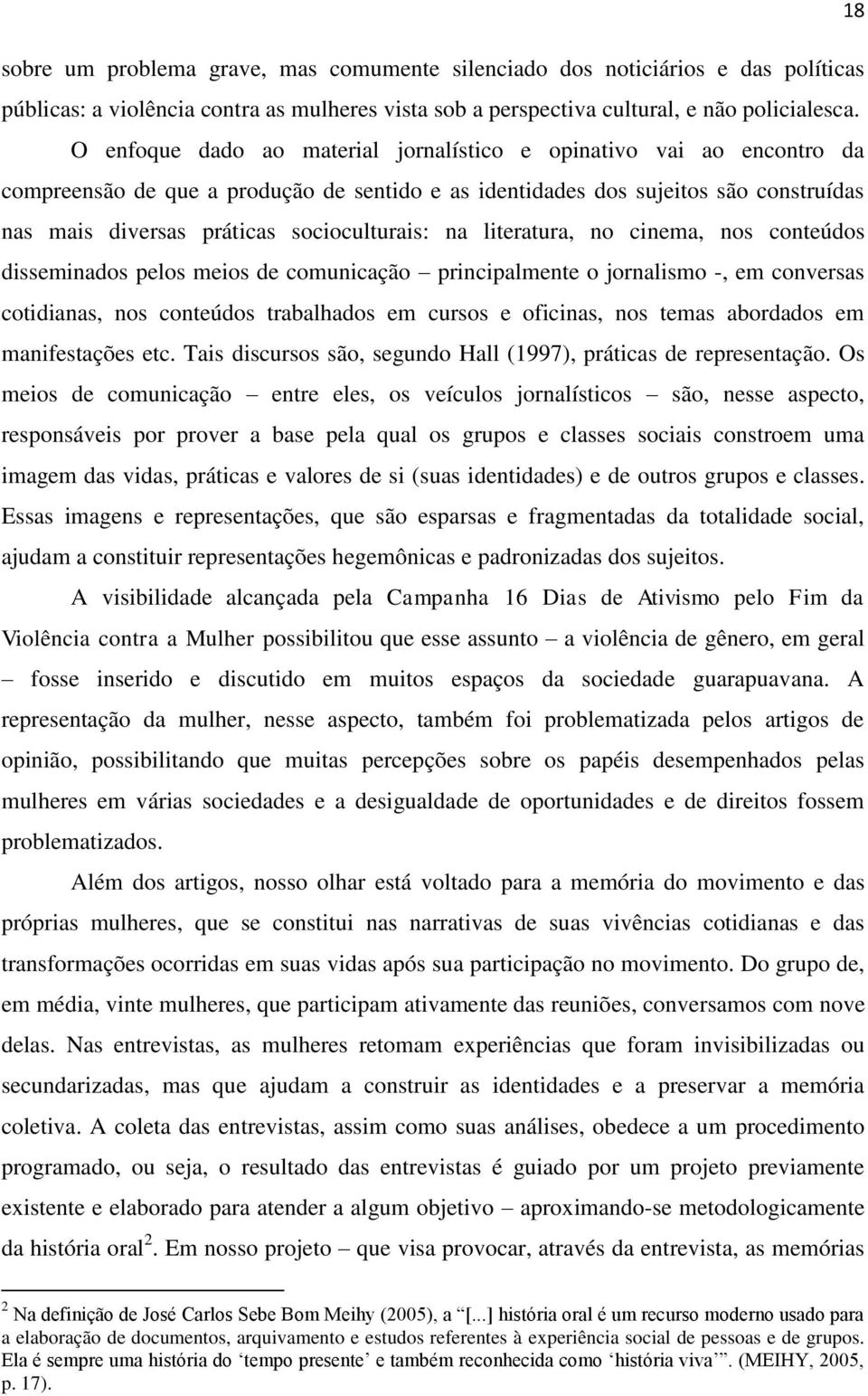 socioculturais: na literatura, no cinema, nos conteúdos disseminados pelos meios de comunicação principalmente o jornalismo -, em conversas cotidianas, nos conteúdos trabalhados em cursos e oficinas,