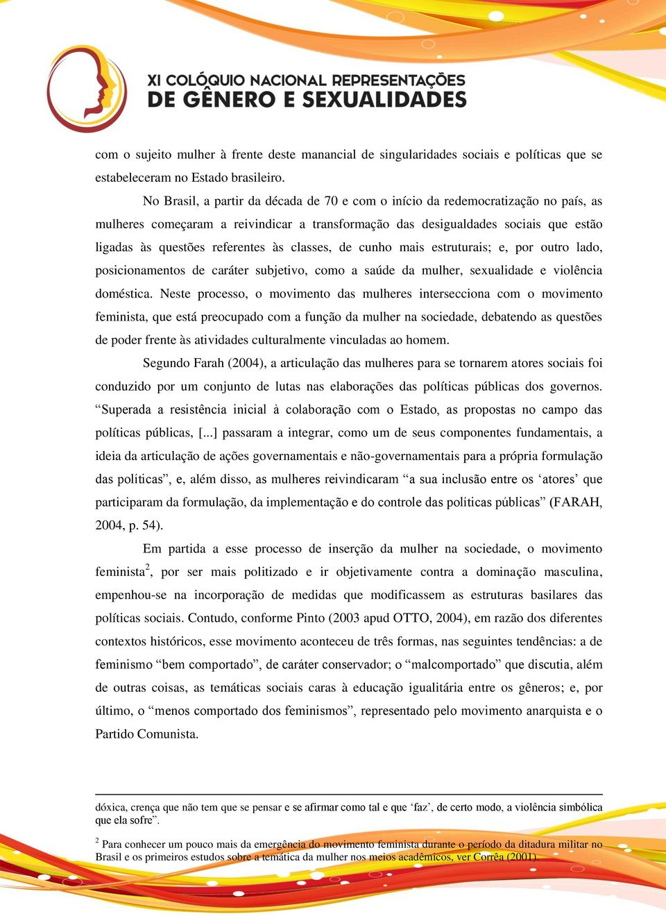 às classes, de cunho mais estruturais; e, por outro lado, posicionamentos de caráter subjetivo, como a saúde da mulher, sexualidade e violência doméstica.