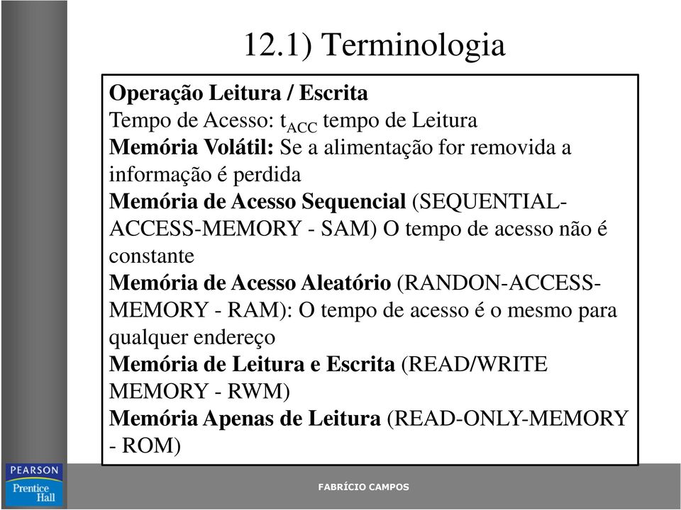 tempo de acesso não é constante Memória de Acesso Aleatório (RANDON-ACCESS- MEMORY - RAM): O tempo de acesso é o