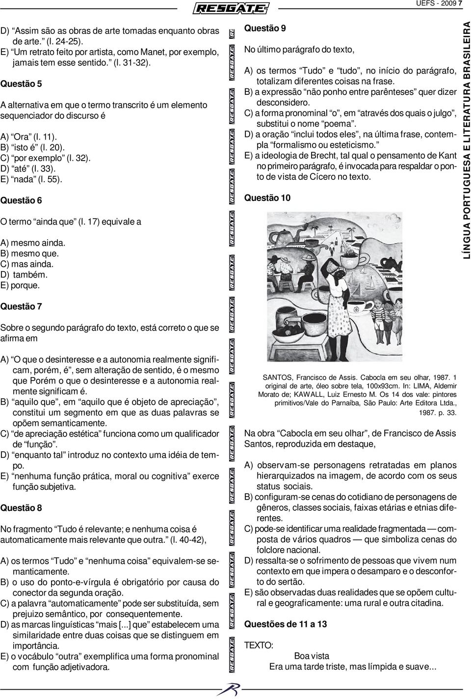 Questão 6 O termo ainda que (l. 17) equivale a A) mesmo ainda. B) mesmo que. C) mas ainda. D) também. E) porque.