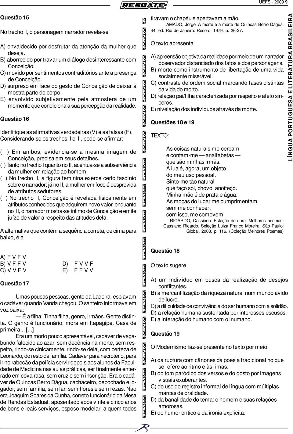 E) envolvido subjetivamente pela atmosfera de um momento que condiciona a sua percepção da realidade. Questão 16 Identifique as afirmativas verdadeiras (V) e as falsas (F).