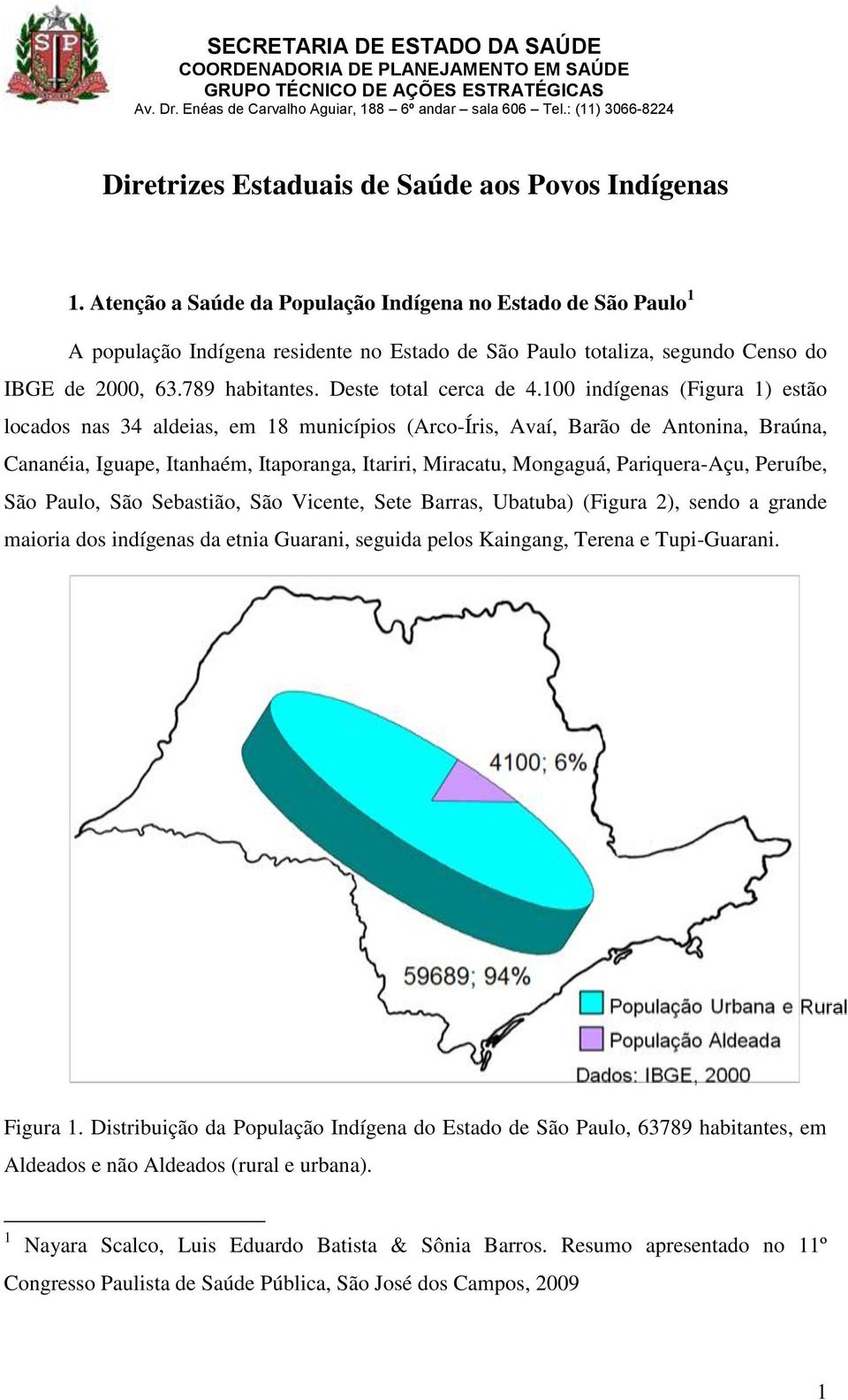100 indígenas (Figura 1) estão locados nas 34 aldeias, em 18 municípios (Arco-Íris, Avaí, Barão de Antonina, Braúna, Cananéia, Iguape, Itanhaém, Itaporanga, Itariri, Miracatu, Mongaguá,