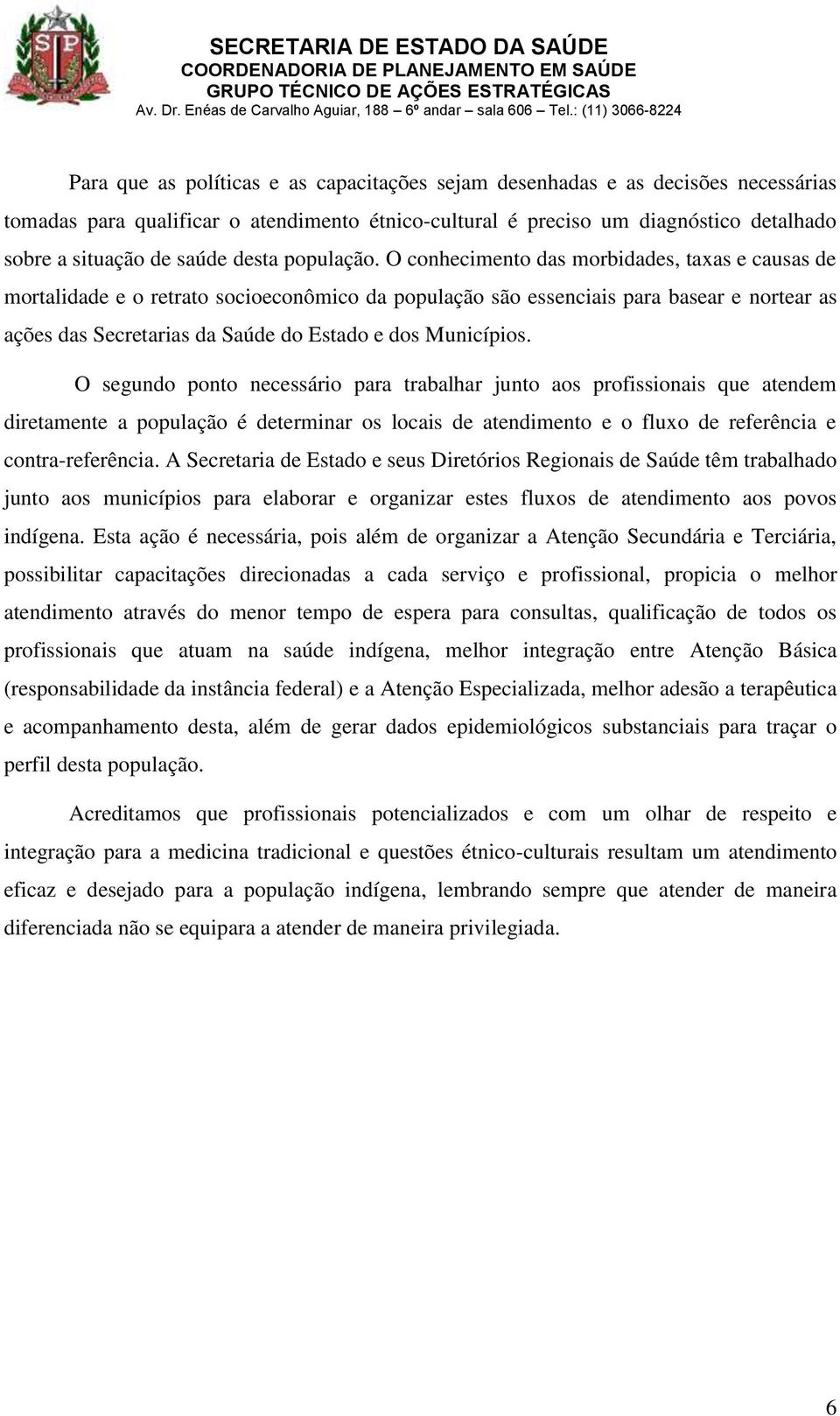 O conhecimento das morbidades, taxas e causas de mortalidade e o retrato socioeconômico da população são essenciais para basear e nortear as ações das Secretarias da Saúde do Estado e dos Municípios.