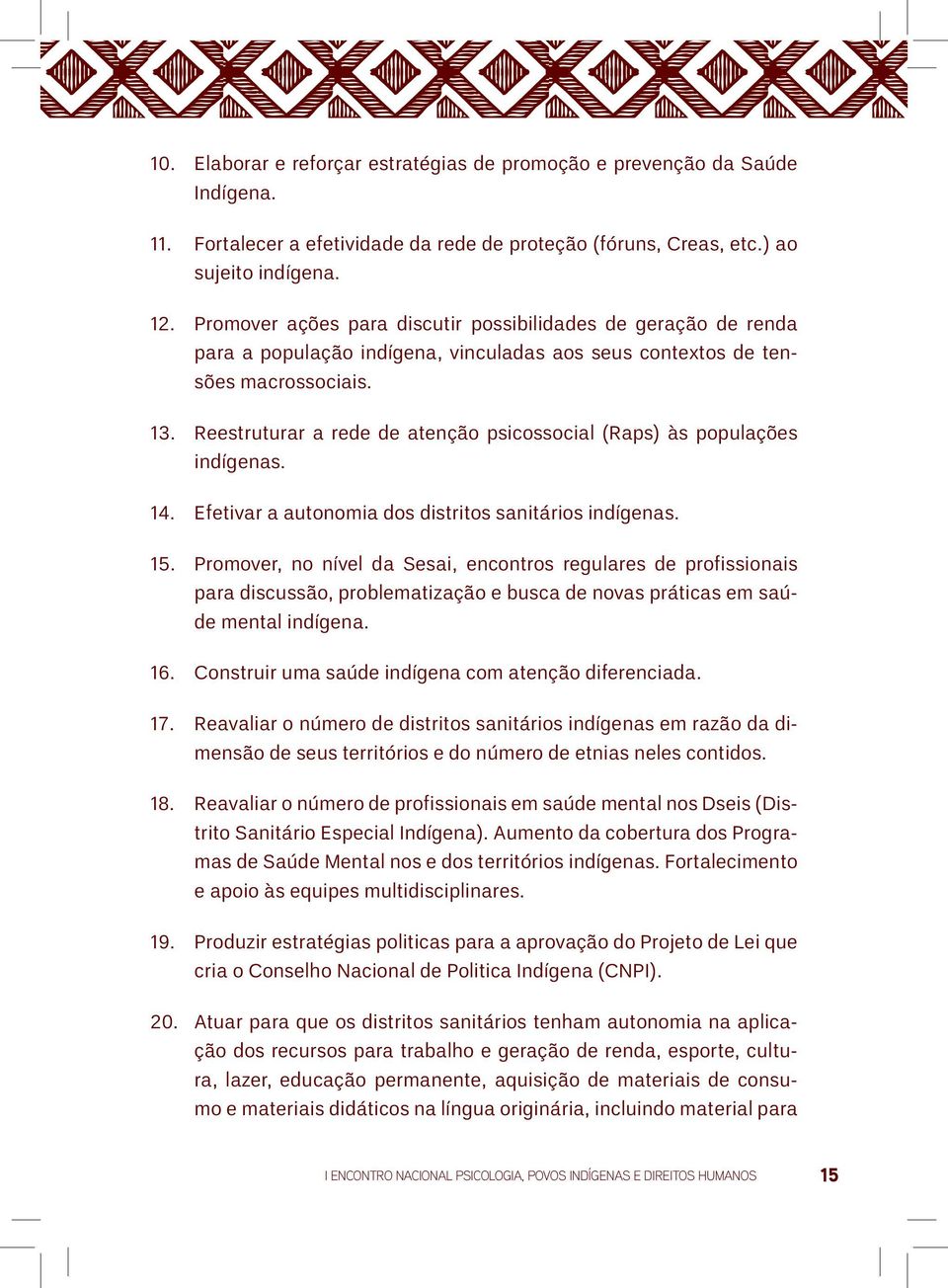 Reestruturar a rede de atenção psicossocial (Raps) às populações indígenas. 14. Efetivar a autonomia dos distritos sanitários indígenas. 15.