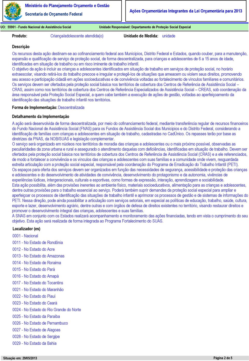 para crianças e adolescentes de 6 a 15 anos de idade, identificadas em situação de trabalho ou em risco iminente de trabalho infantil.