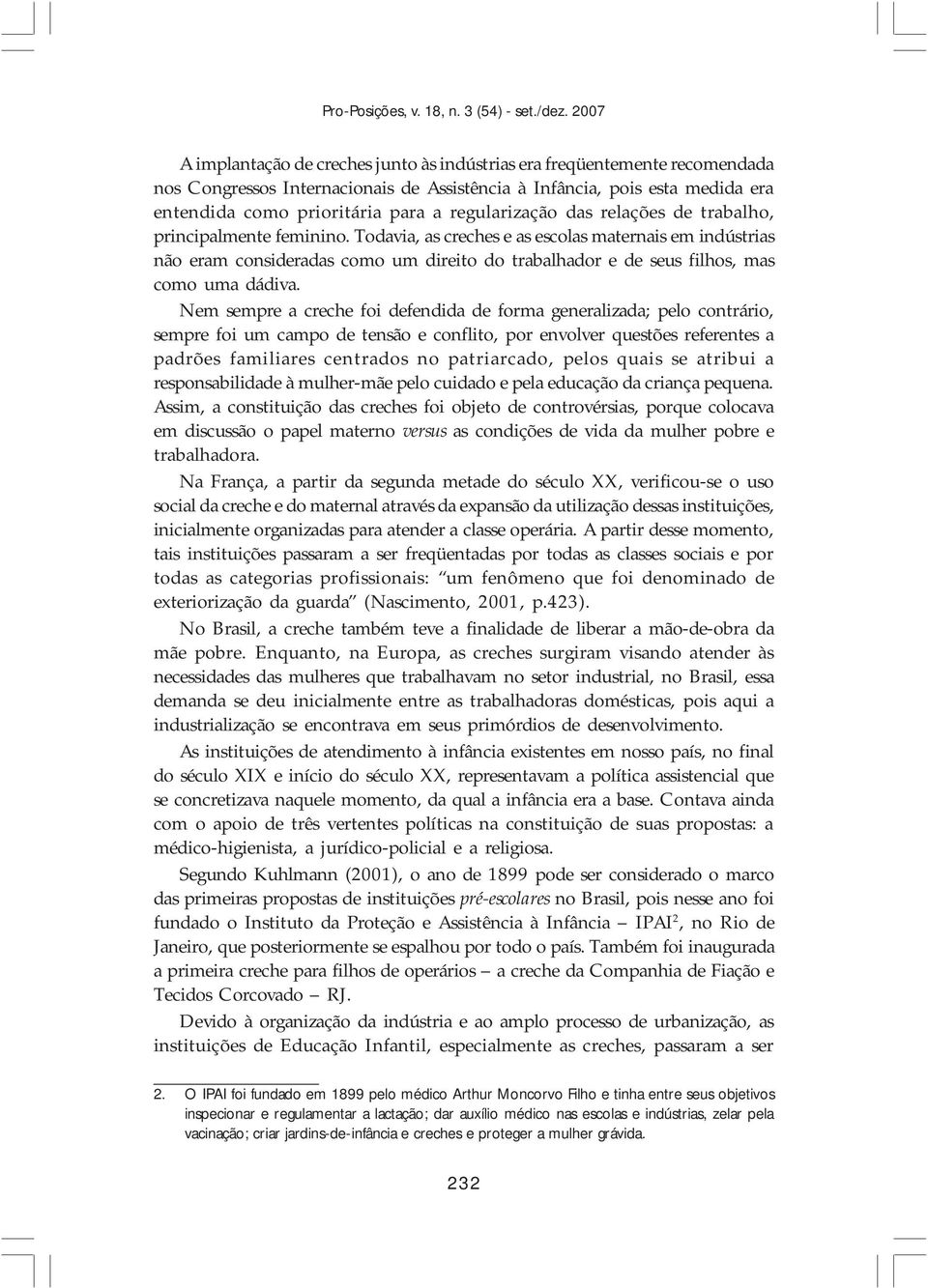 Todavia, as creches e as escolas maternais em indústrias não eram consideradas como um direito do trabalhador e de seus filhos, mas como uma dádiva.