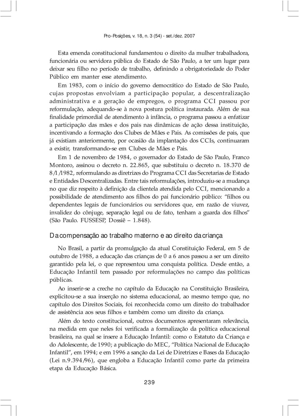 Em 1983, com o início do governo democrático do Estado de São Paulo, cujas propostas envolviam a participação popular, a descentralização administrativa e a geração de empregos, o programa CCI passou