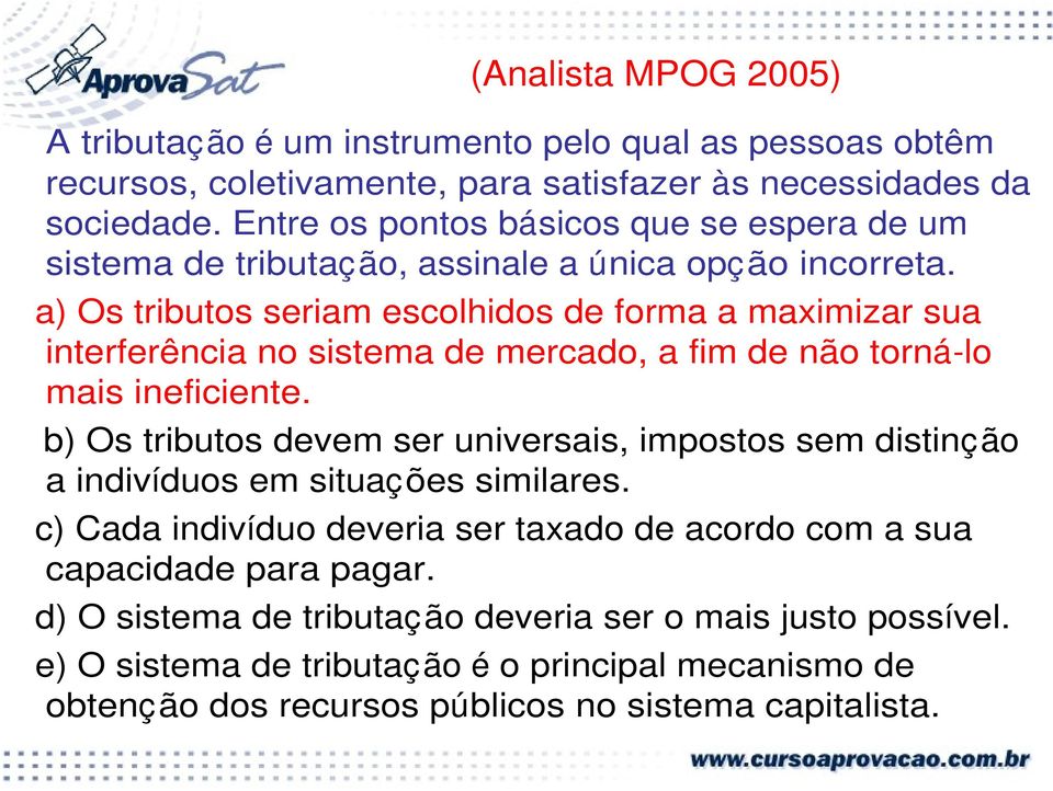 a) Os tributos seriam escolhidos de forma a maximizar sua interferência no sistema de mercado, a fim de não torná-lo mais ineficiente.