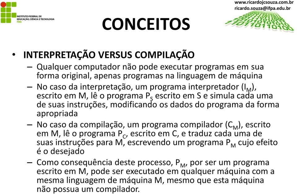 programa compilador (C M ), escrito em M, lê o programa P C, escrito em C, e traduz cada uma de suas instruções para M, escrevendo um programa P M cujo efeito é o desejado Como