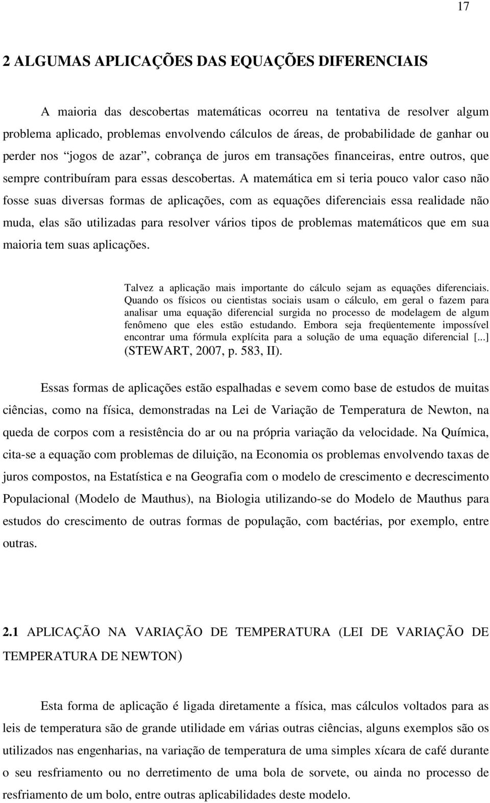 A matemática em si teria pouco valor caso não fosse suas diversas formas de aplicações, com as equações diferenciais essa realidade não muda, elas são utilizadas para resolver vários tipos de