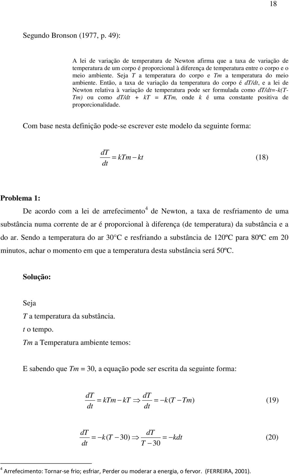 Seja T a temperatura do corpo e Tm a temperatura do meio ambiente.