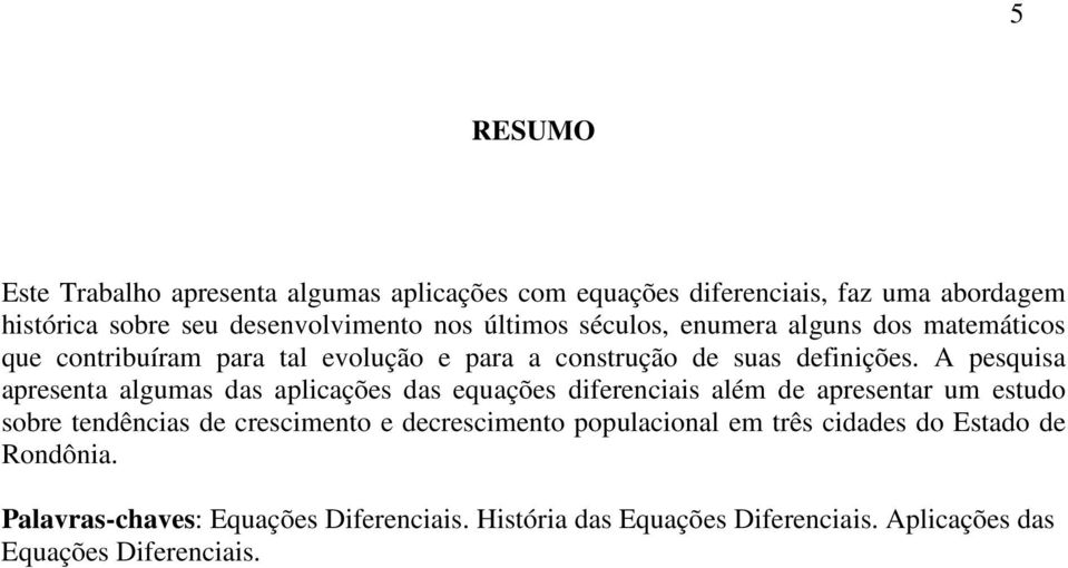 A pesquisa apresenta algumas das aplicações das equações diferenciais além de apresentar um estudo sobre tendências de crescimento e