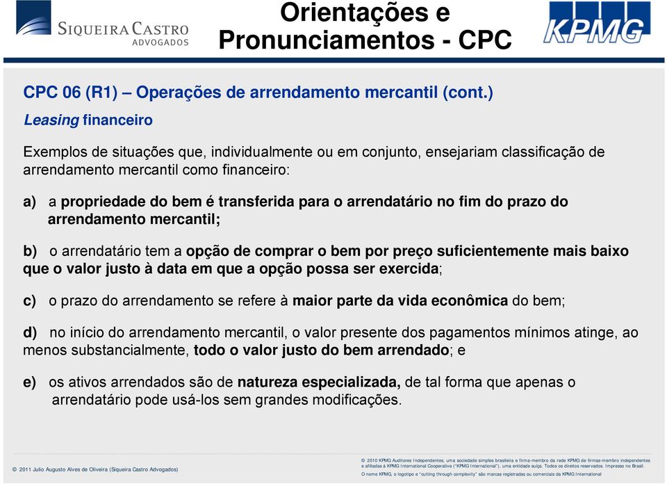 arrendatário no fim do prazo do arrendamento mercantil; b) o arrendatário tem a opção de comprar o bem por preço suficientemente mais baixo que o valor justo à data em que a opção possa ser exercida;