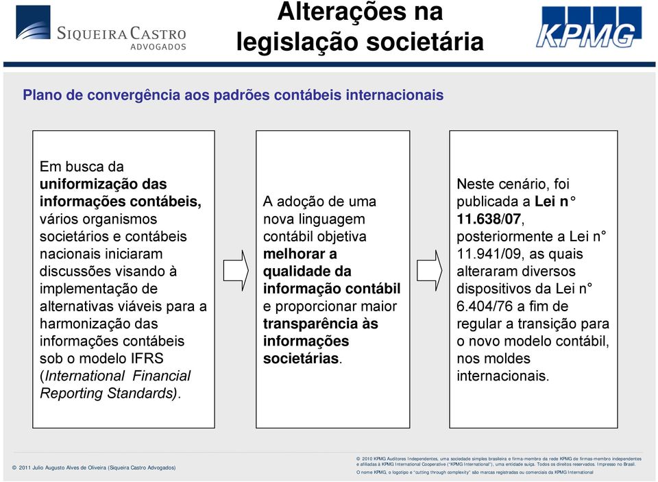 A adoção de uma nova linguagem contábil objetiva melhorar a qualidade da informação contábil e proporcionar maior transparência às informações societárias.