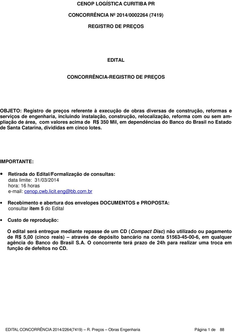Brasil no Estado de Santa Catarina, divididas em cinco lotes. IMPORTANTE: Retirada do Edital/Formalização de consultas: data limite: 31/03/2014 hora: 16 horas e-mail: cenop.cwb.licit.eng@bb.com.