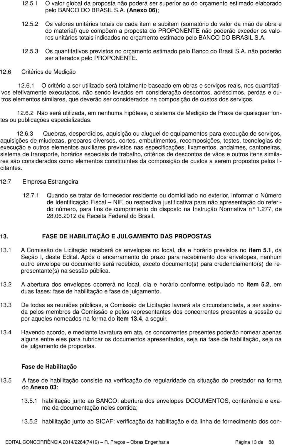 3 Os quantitativos previstos no orçamento estimado pelo Banco do Brasil S.A. não poderão ser alterados pelo PROPONENTE. 12.6 