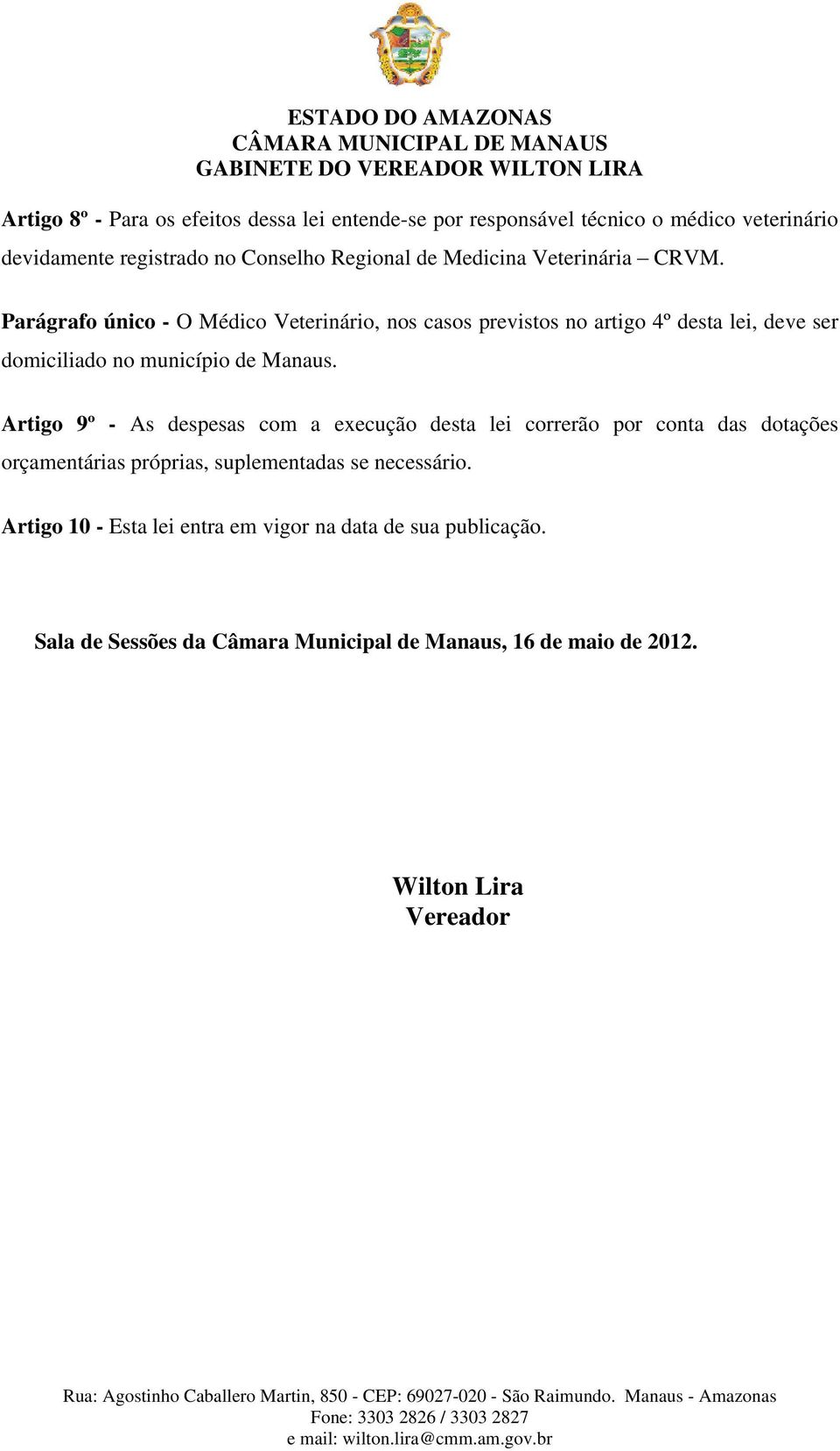 Parágrafo único - O Médico Veterinário, nos casos previstos no artigo 4º desta lei, deve ser domiciliado no município de Manaus.