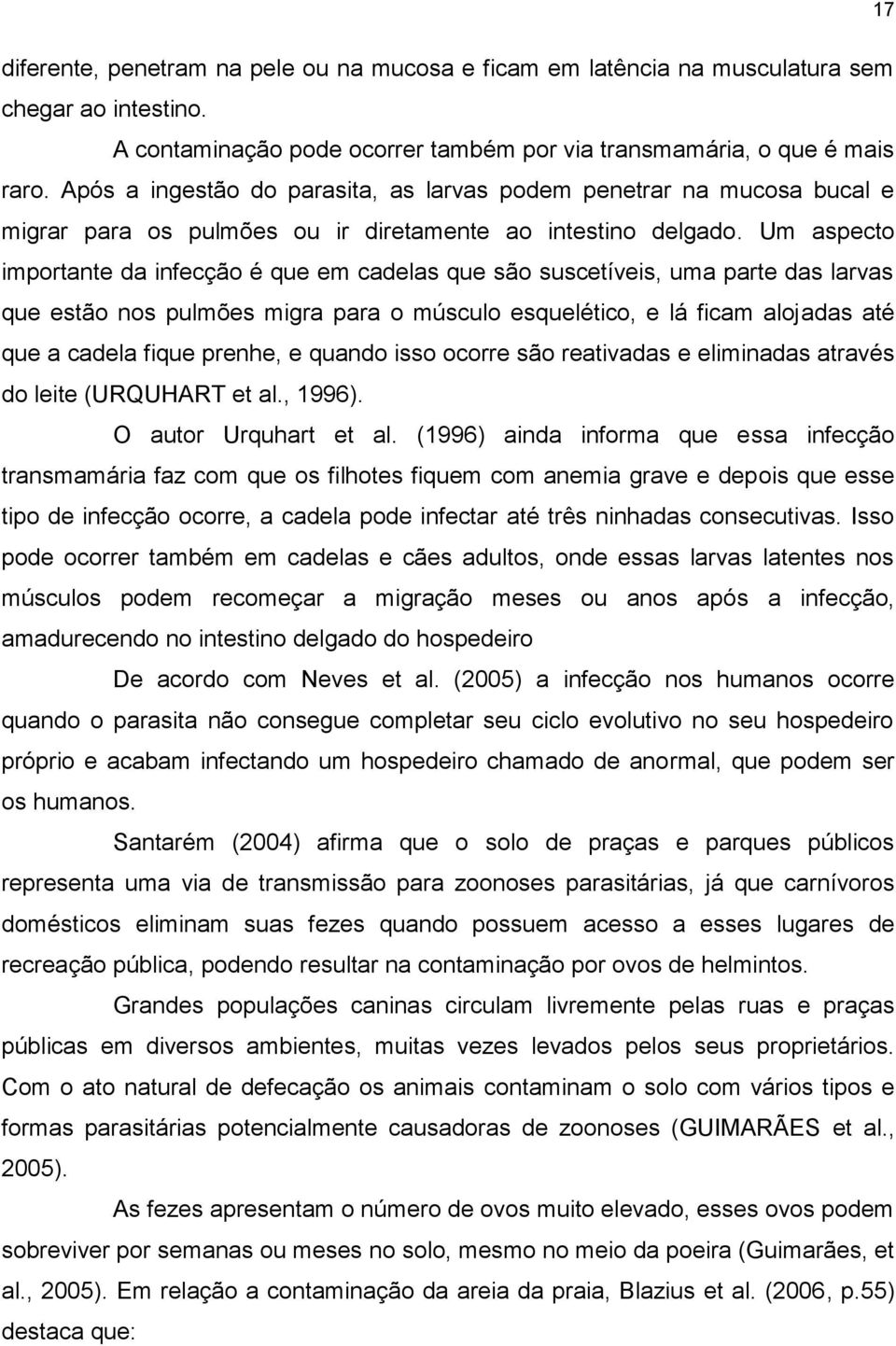 Um aspecto importante da infecção é que em cadelas que são suscetíveis, uma parte das larvas que estão nos pulmões migra para o músculo esquelético, e lá ficam alojadas até que a cadela fique prenhe,