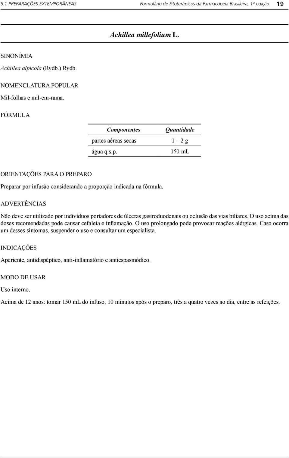 Não deve ser utilizado por indivíduos portadores de úlceras gastroduodenais ou oclusão das vias biliares. O uso acima das doses recomendadas pode causar cefaleia e inflamação.