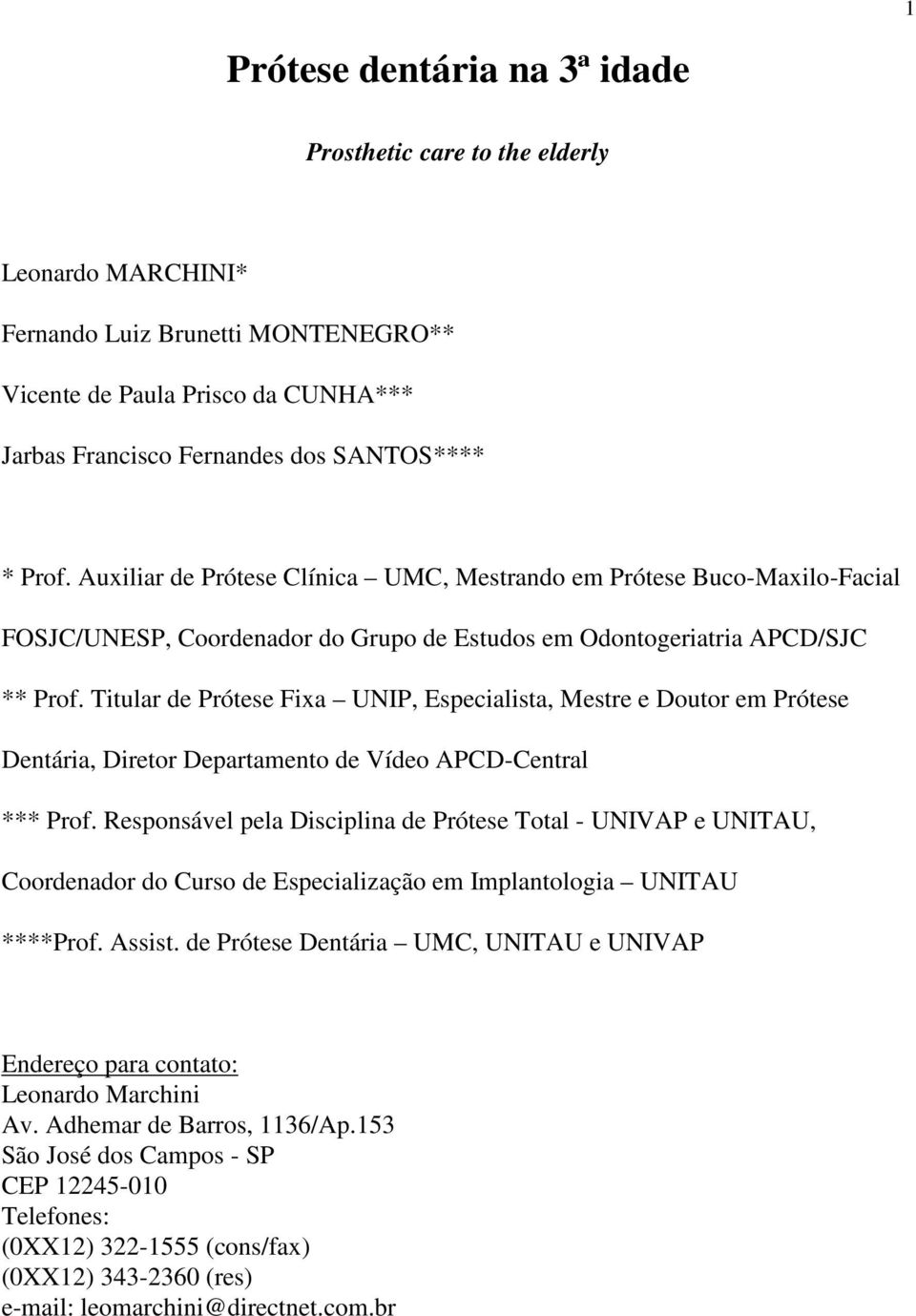 Titular de Prótese Fixa UNIP, Especialista, Mestre e Doutor em Prótese Dentária, Diretor Departamento de Vídeo APCD-Central *** Prof.