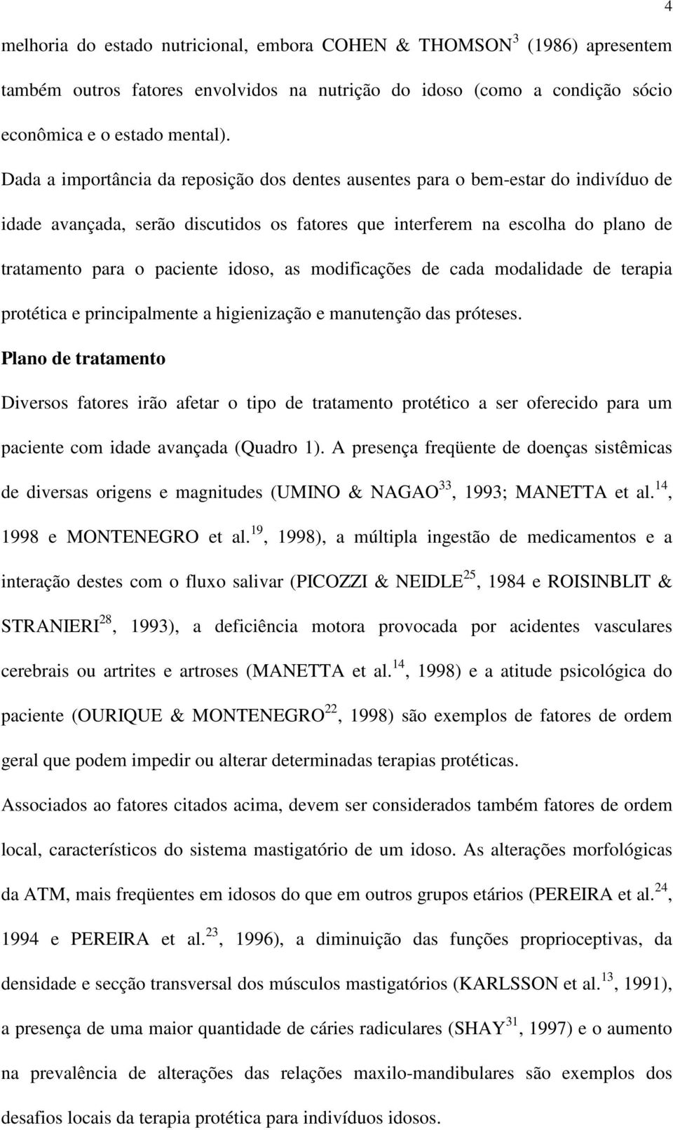 idoso, as modificações de cada modalidade de terapia protética e principalmente a higienização e manutenção das próteses.