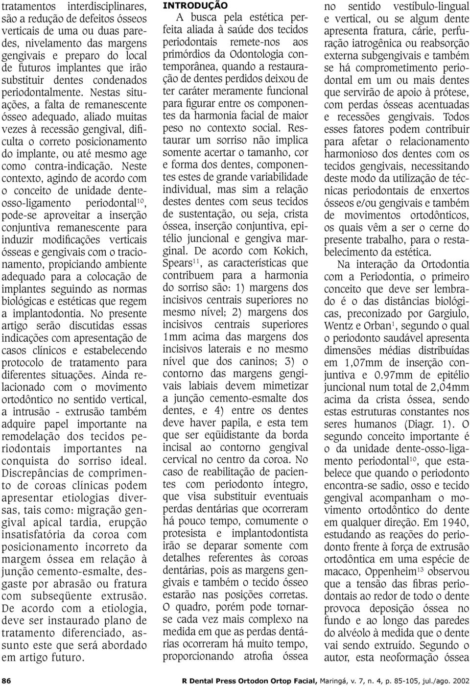 Nestas situações, a falta de remanescente ósseo adequado, aliado muitas vezes à recessão gengival, dificulta o correto posicionamento do implante, ou até mesmo age como contra-indicação.