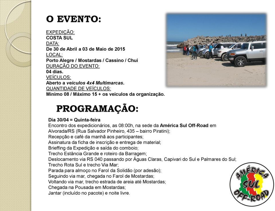 PROGRAMAÇÃO: Dia 30/04 = Quinta-feira Encontro dos expedicionários, as 08:00h, na sede da América Sul Off-Road em Alvorada/RS (Rua Salvador Pinheiro, 435 bairro Piratini); Recepção e café da manhã