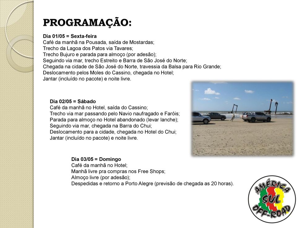 manhã no Hotel, saída do Cassino; Trecho via mar passando pelo Navio naufragado e Faróis; Parada para almoço no Hotel abandonado (levar lanche); Seguindo via mar, chegada na Barra do Chui;