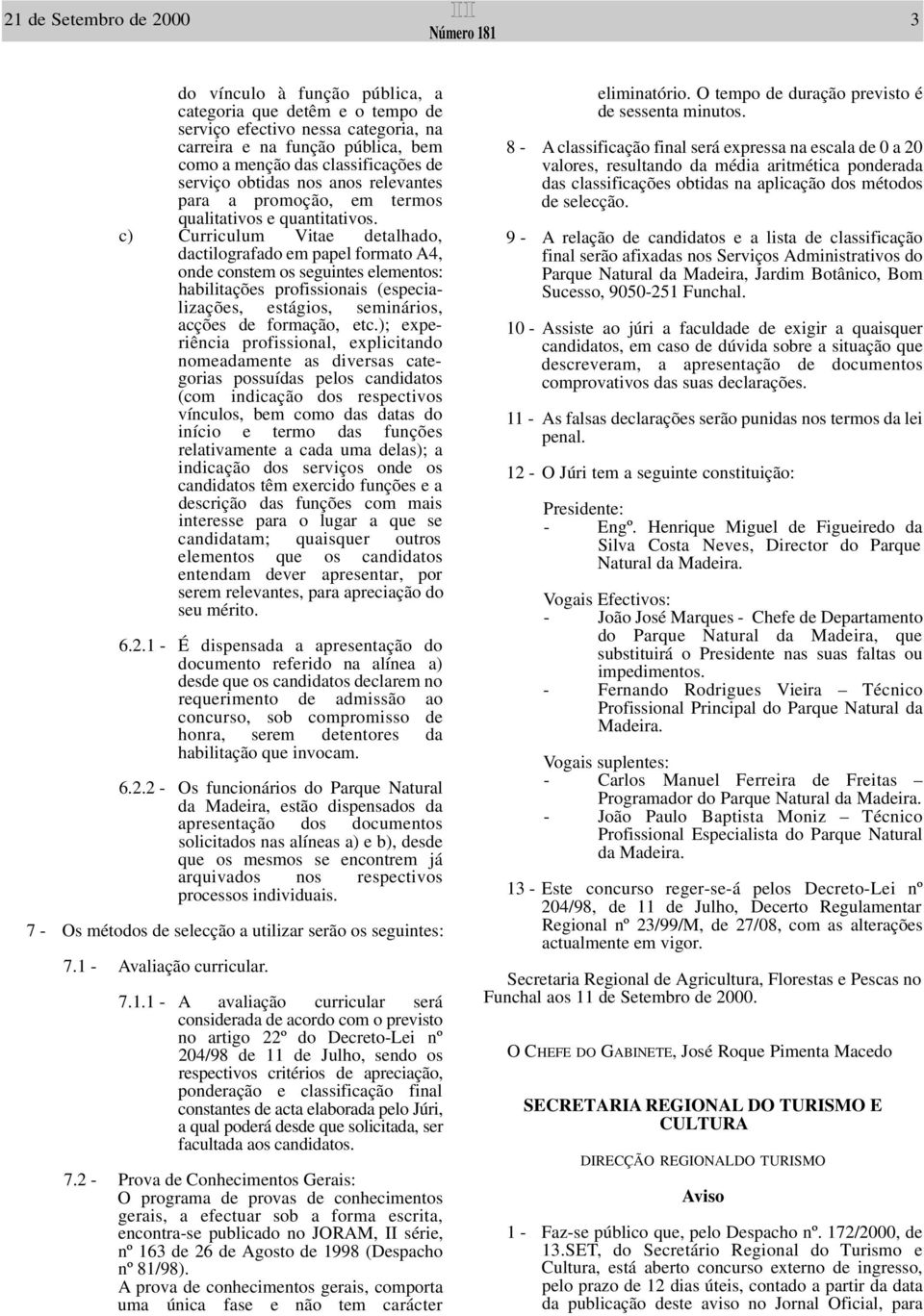 c) Curriculum Vitae detalhado, dactilografado em papel formato A4, onde constem os seguintes elementos: habilitações profissionais (especializações, estágios, seminários, acções de formação, etc.