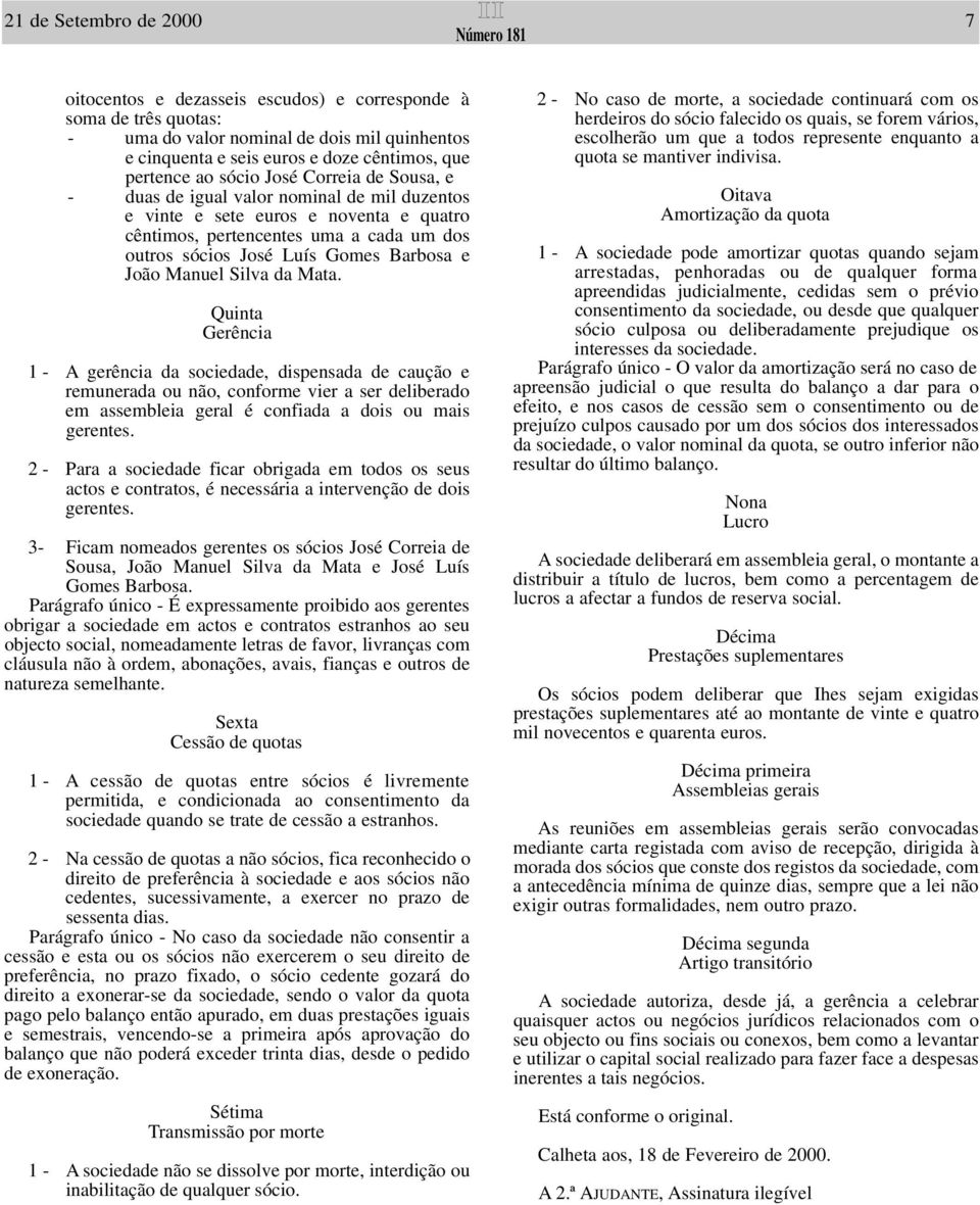 João Manuel Silva da Mata. Quinta Gerência 1 - A gerência da sociedade, dispensada de caução e remunerada ou não, conforme vier a ser deliberado em assembleia geral é confiada a dois ou mais gerentes.