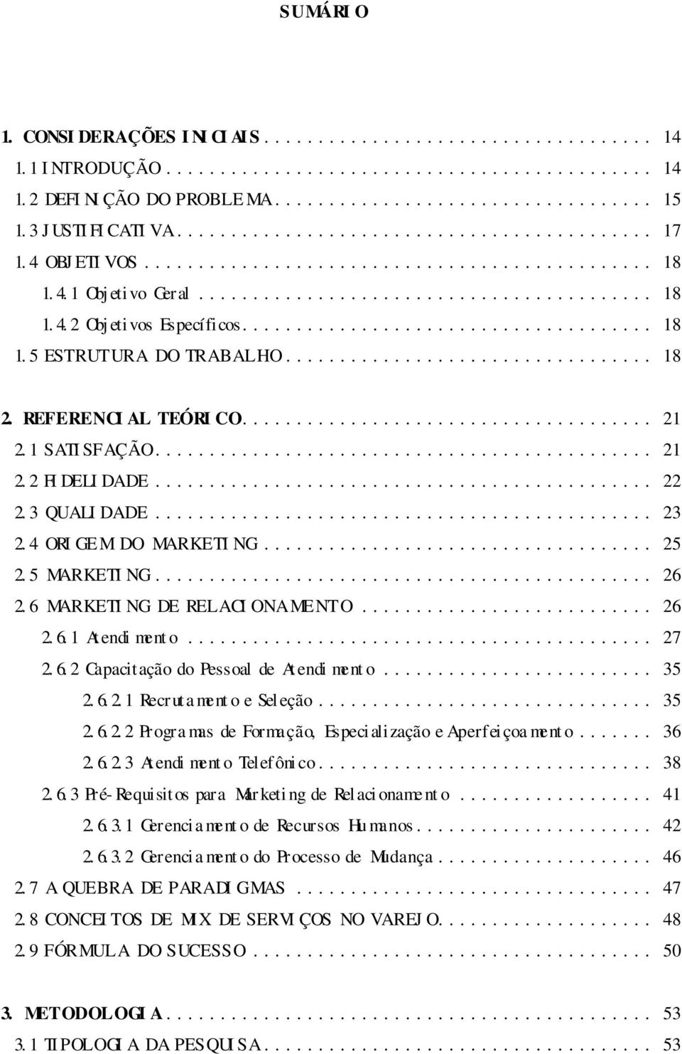 6 MARKETI NG DE RELACI ONAMENTO... 26 2. 6. 1 At endi ment o... 27 2. 6. 2 Capacitação do Pessoal de At endi mento... 35 2. 6. 2. 1 Recruta ment o e Sel eção... 35 2. 6. 2. 2 Progra mas de Formação, Especialização e Aperfeiçoa ment o.