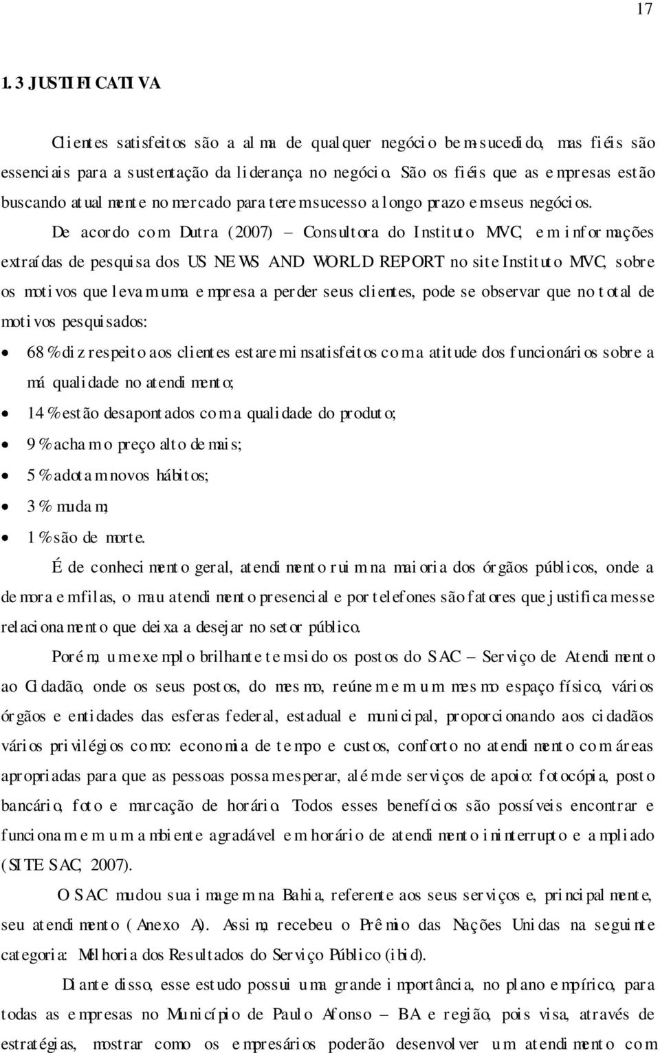 De acor do co m Dutra (2007) Consult ora do I nstitut o MVC, e m i nf or mações extraí das de pesquisa dos US NE WS AND WORLD REPORT no site Institut o MVC, sobre os moti vos que l eva m uma e mpresa