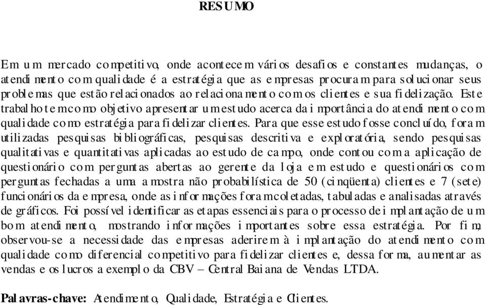 Est e trabal ho t e m co mo obj etivo apresent ar u m est udo acerca da i mportância do at endi ment o co m quali dade co mo estratégia para fi delizar clientes.