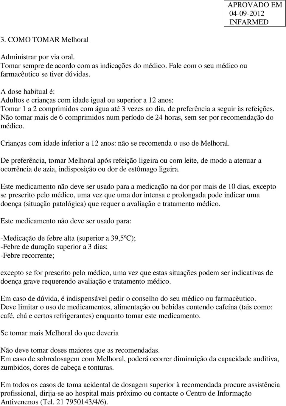 Não tomar mais de 6 comprimidos num período de 24 horas, sem ser por recomendação do médico. Crianças com idade inferior a 12 anos: não se recomenda o uso de Melhoral.