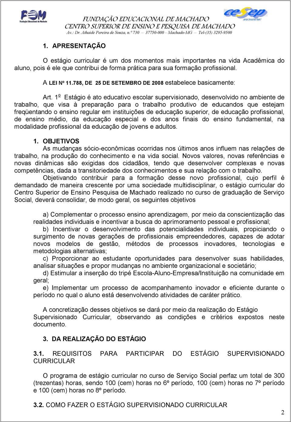 1 o Estágio é ato educativo escolar supervisionado, desenvolvido no ambiente de trabalho, que visa à preparação para o trabalho produtivo de educandos que estejam freqüentando o ensino regular em