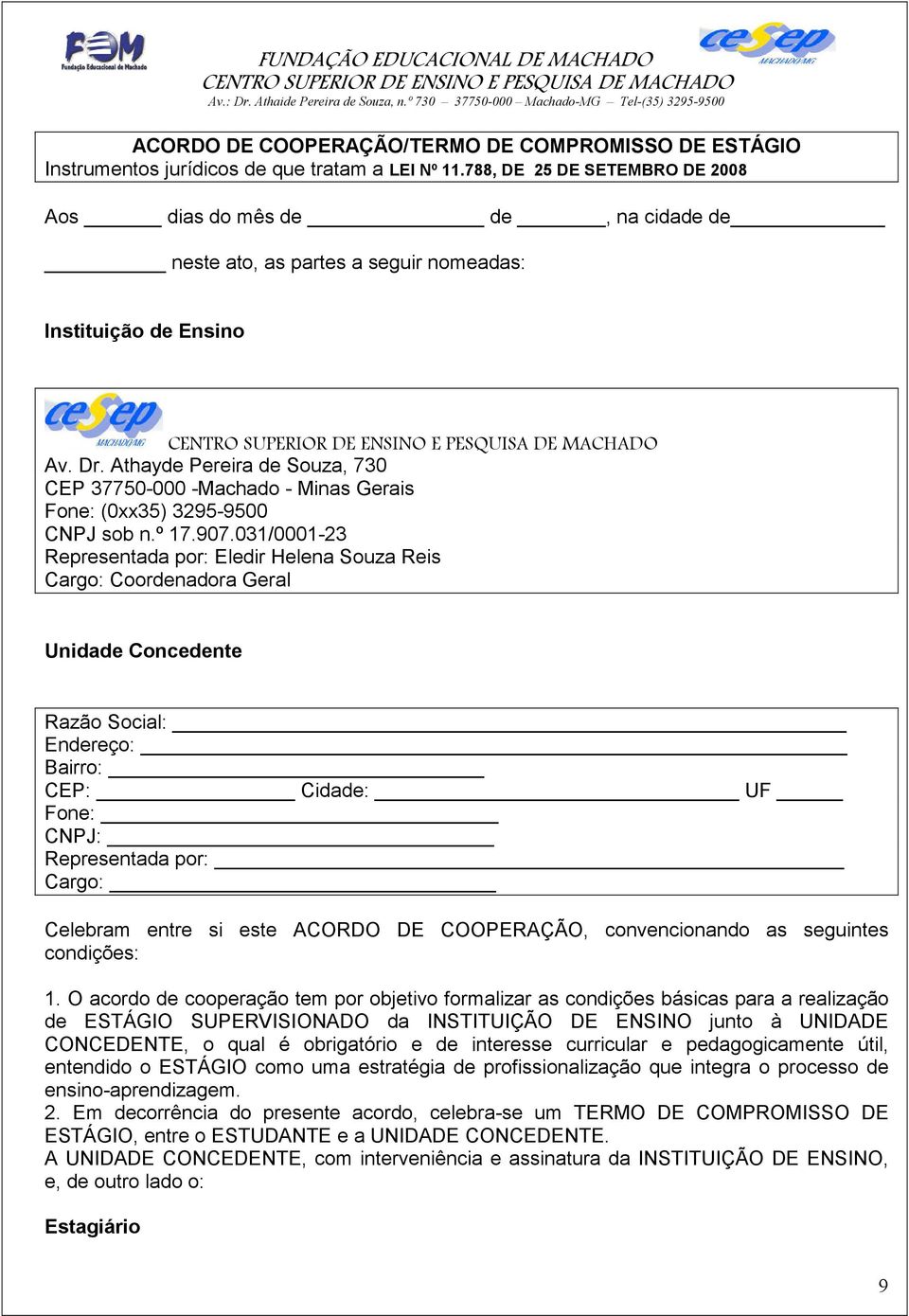 Athayde Pereira de Souza, 730 CEP 37750-000 -Machado - Minas Gerais Fone: (0xx35) 3295-9500 CNPJ sob n.º 17.907.