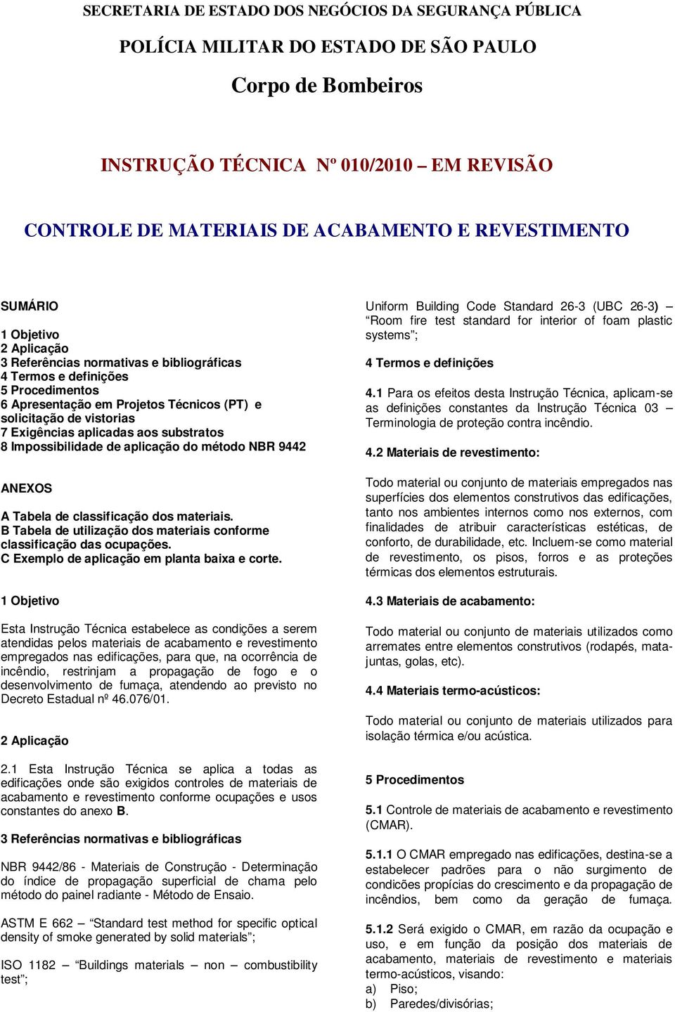 Exigências aplicadas aos substratos 8 Impossibilidade de aplicação do método NR 9442 ANEXOS A Tabela de classificação dos materiais.