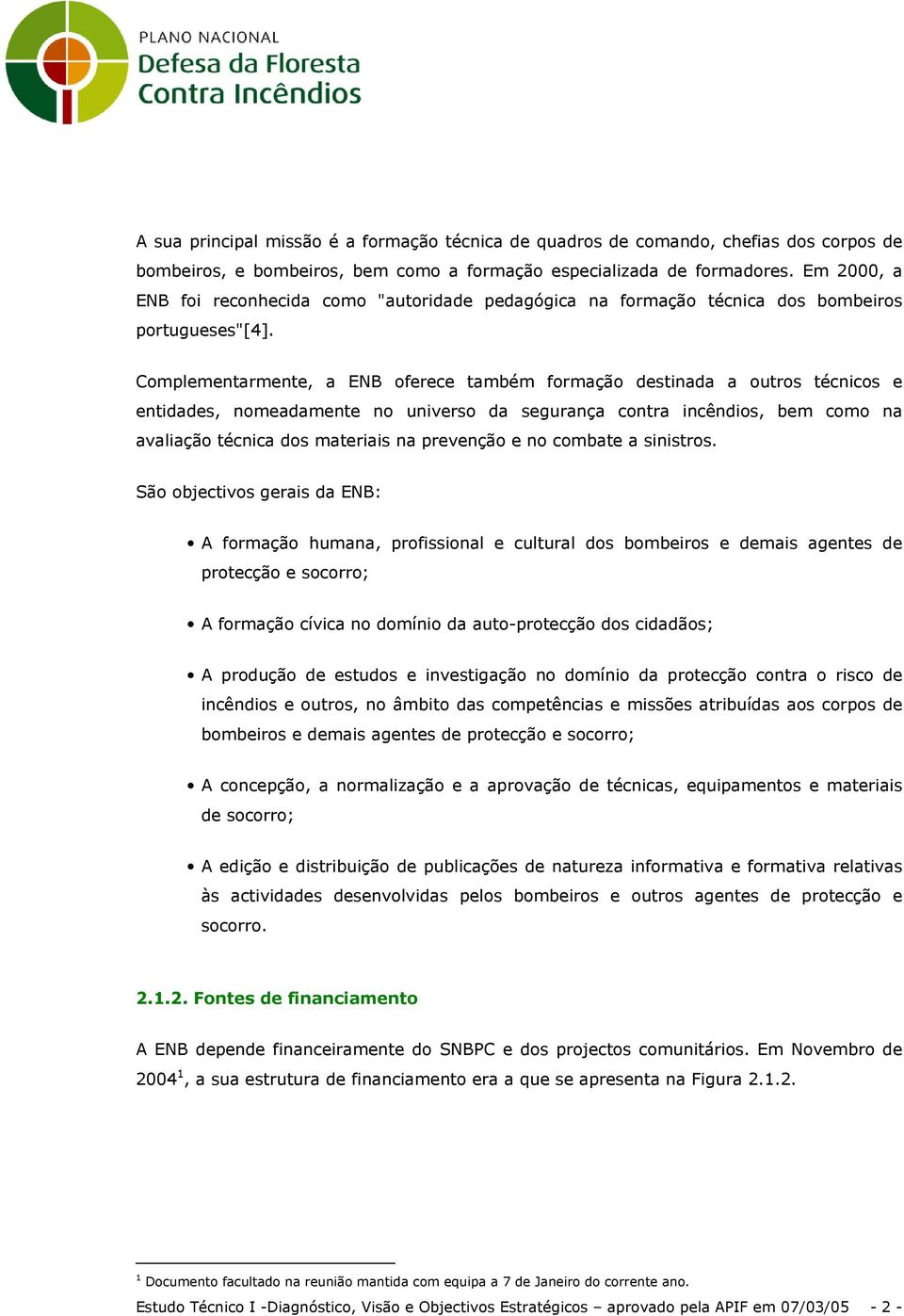 Complementarmente, a ENB oferece também formação destinada a outros técnicos e entidades, nomeadamente no universo da segurança contra incêndios, bem como na avaliação técnica dos materiais na