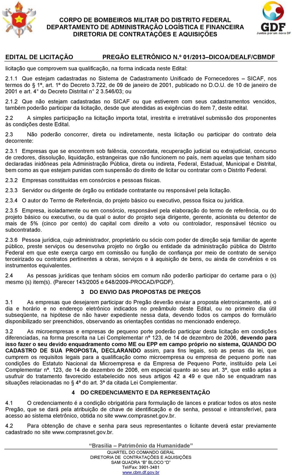 2.2 A simples participação na licitação importa total, irrestrita e irretratável submissão dos proponentes às condições deste Edital. 2.