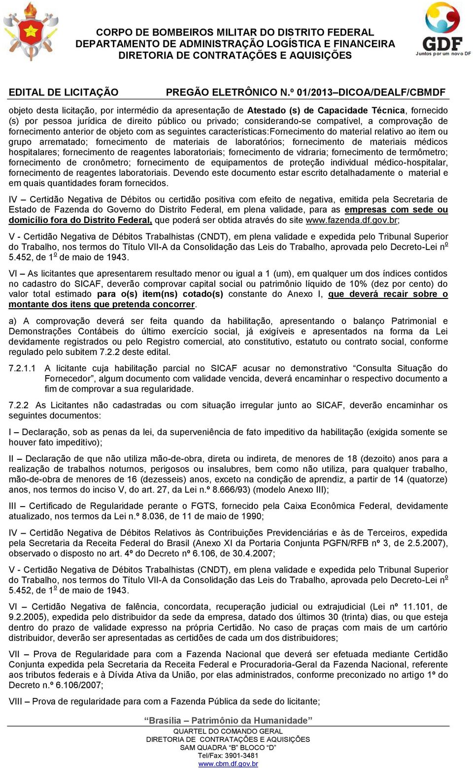 de materiais médicos hospitalares; fornecimento de reagentes laboratoriais; fornecimento de vidraria; fornecimento de termômetro; fornecimento de cronômetro; fornecimento de equipamentos de proteção