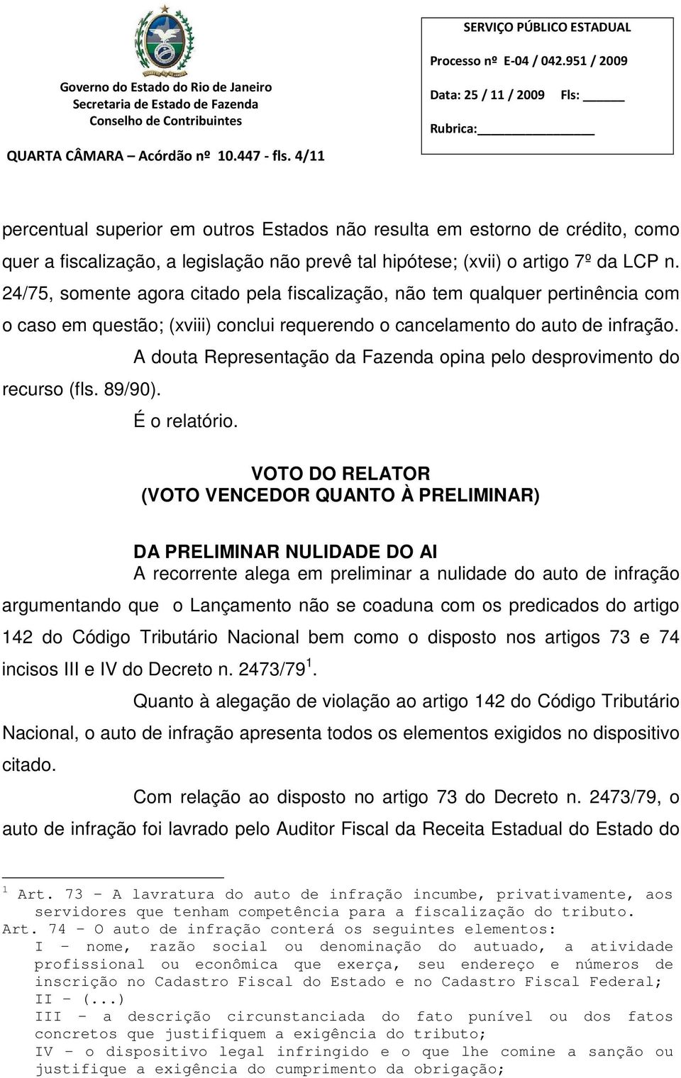 24/75, somente agora citado pela fiscalização, não tem qualquer pertinência com o caso em questão; (xviii) conclui requerendo o cancelamento do auto de infração.