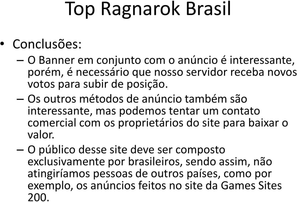 Os outros métodos de anúncio também são interessante, mas podemos tentar um contato comercial com os proprietários do site