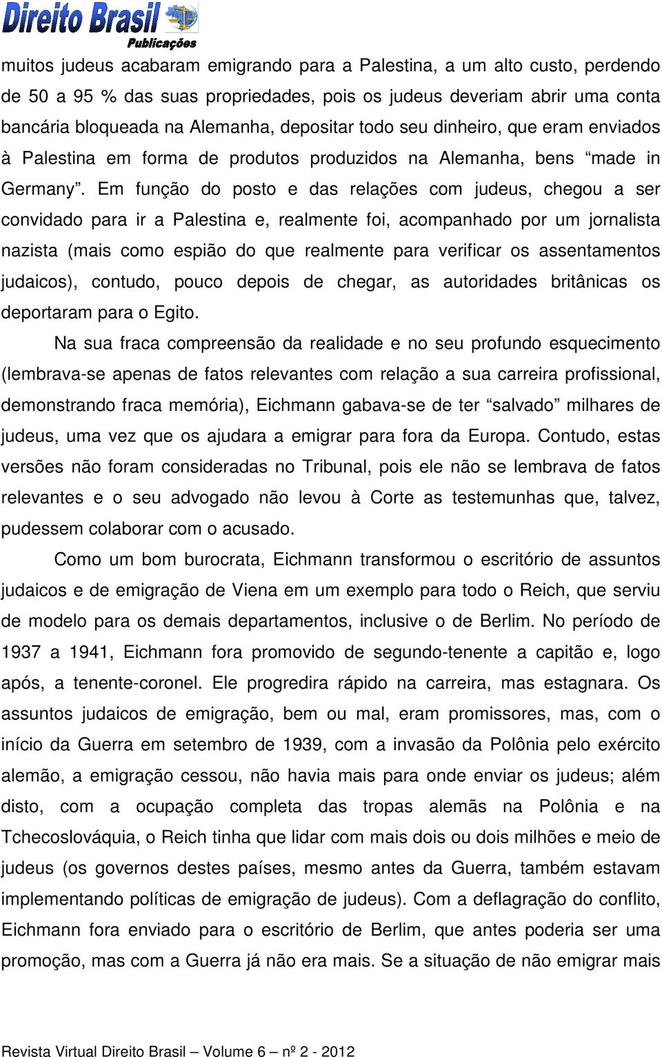 Em função do posto e das relações com judeus, chegou a ser convidado para ir a Palestina e, realmente foi, acompanhado por um jornalista nazista (mais como espião do que realmente para verificar os