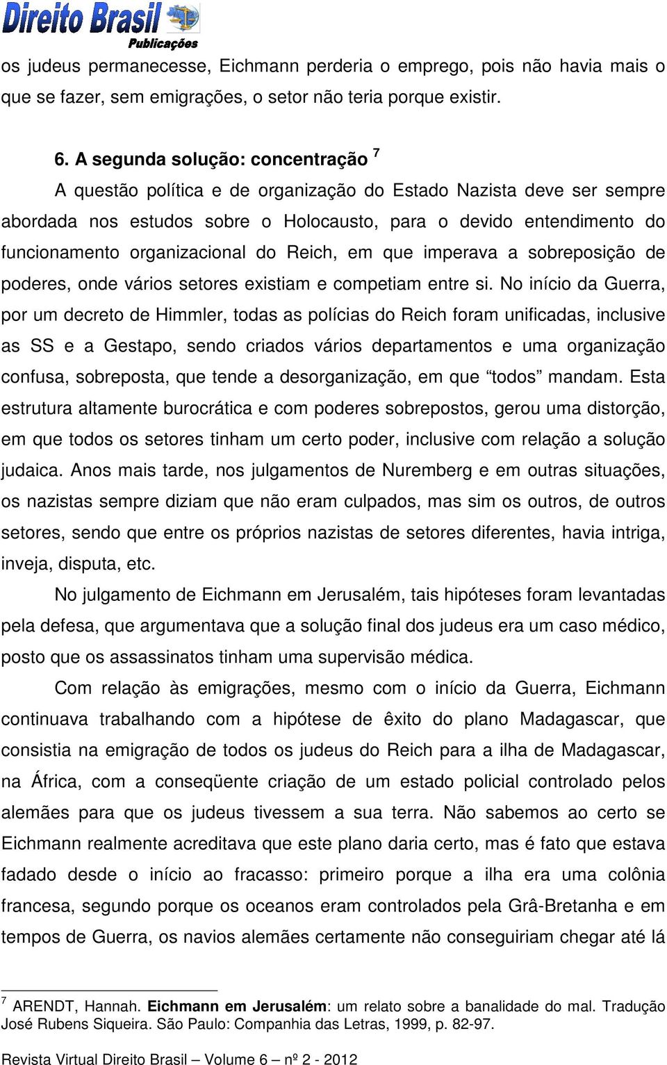 organizacional do Reich, em que imperava a sobreposição de poderes, onde vários setores existiam e competiam entre si.