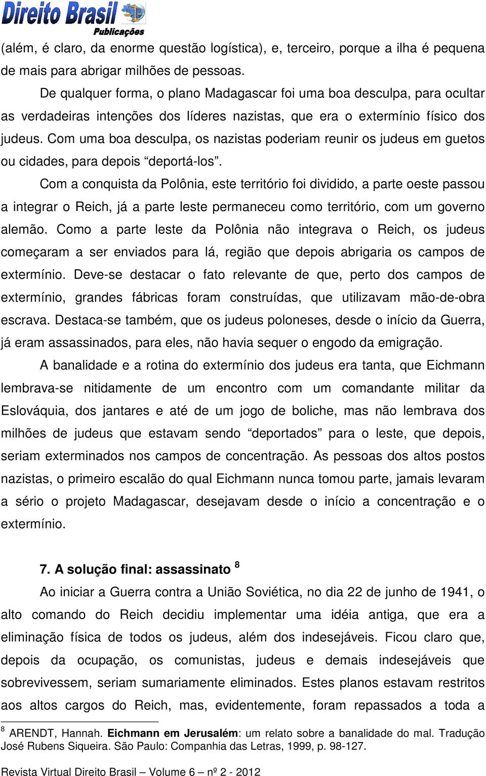 Com uma boa desculpa, os nazistas poderiam reunir os judeus em guetos ou cidades, para depois deportá-los.