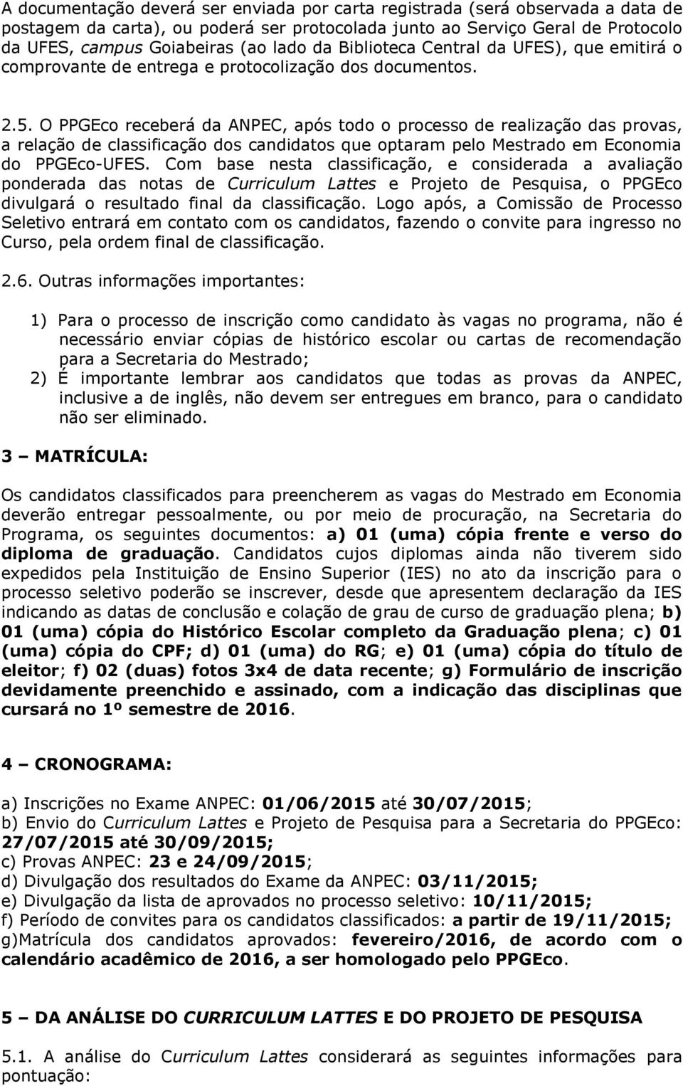 O PPGEco receberá da ANPEC, após todo o processo de realização das provas, a relação de classificação dos candidatos que optaram pelo Mestrado em Economia do PPGEco-UFES.