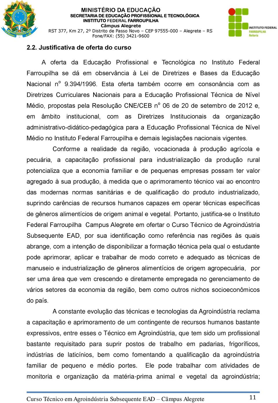 Esta oferta também ocorre em consonância com as Diretrizes Curriculares Nacionais para a Educação Profissional Técnica de Nível Médio, propostas pela Resolução CNE/CEB n o 06 de 20 de setembro de