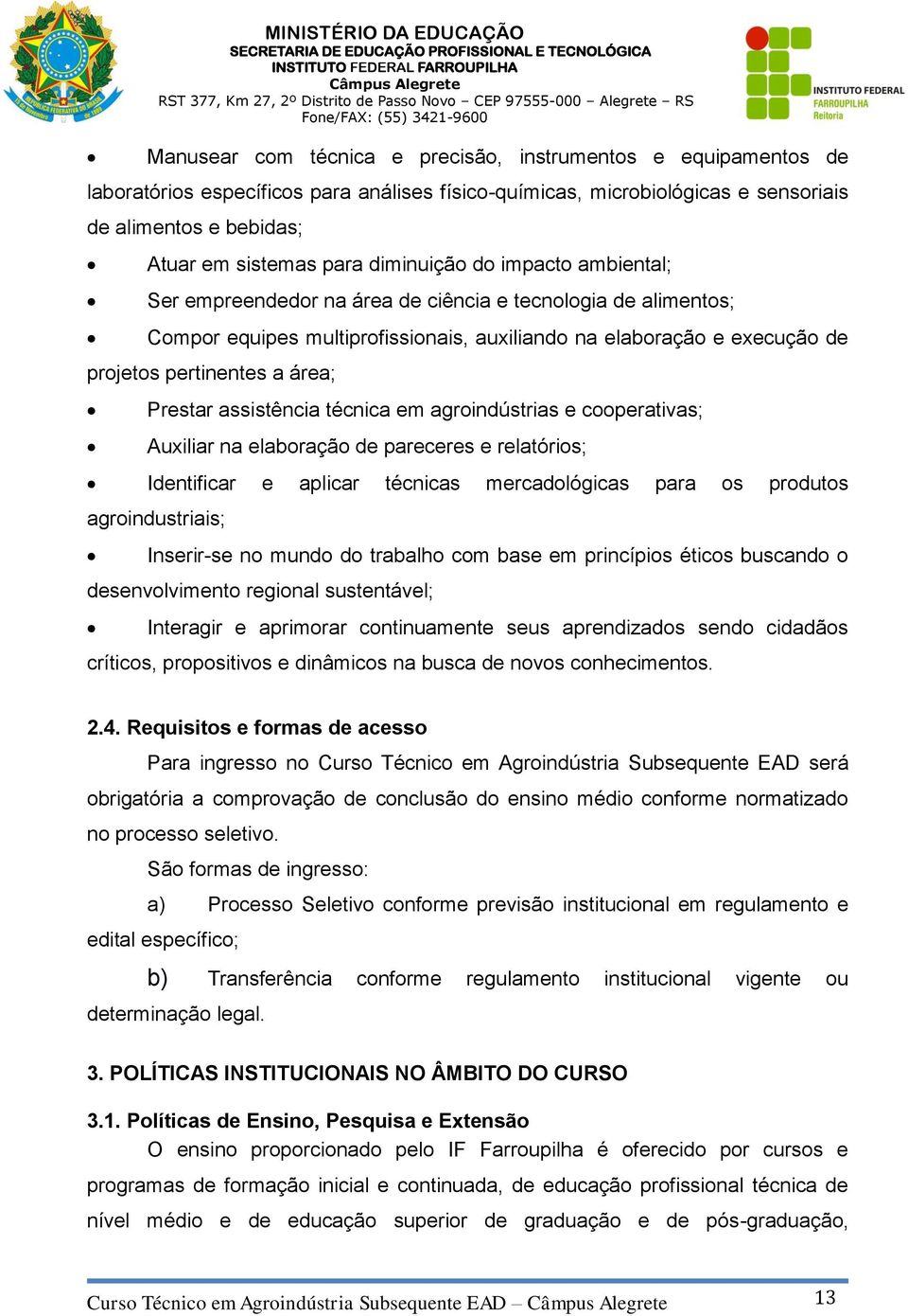 projetos pertinentes a área; Prestar assistência técnica em agroindústrias e cooperativas; Auxiliar na elaboração de pareceres e relatórios; Identificar e aplicar técnicas mercadológicas para os