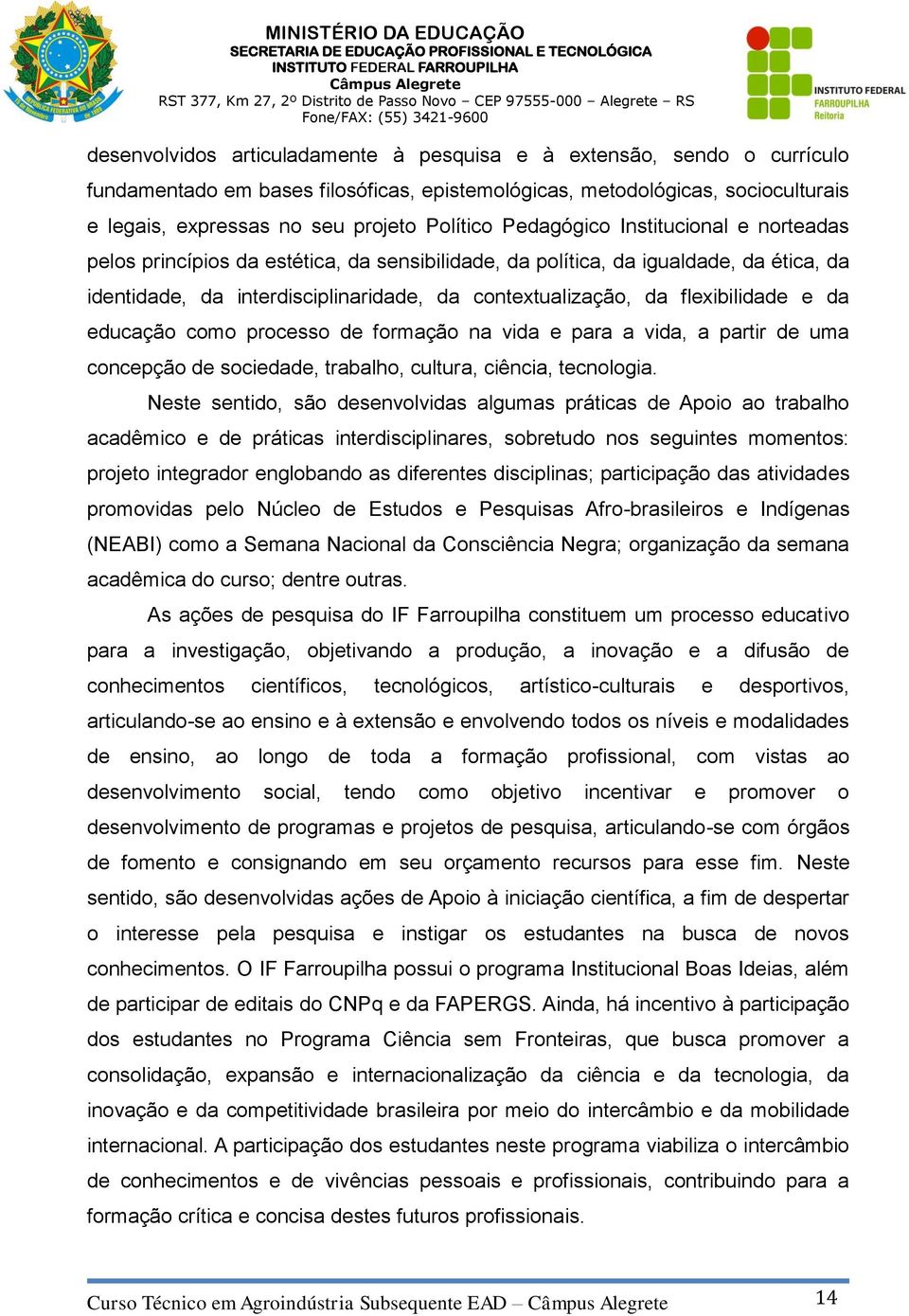 flexibilidade e da educação como processo de formação na vida e para a vida, a partir de uma concepção de sociedade, trabalho, cultura, ciência, tecnologia.