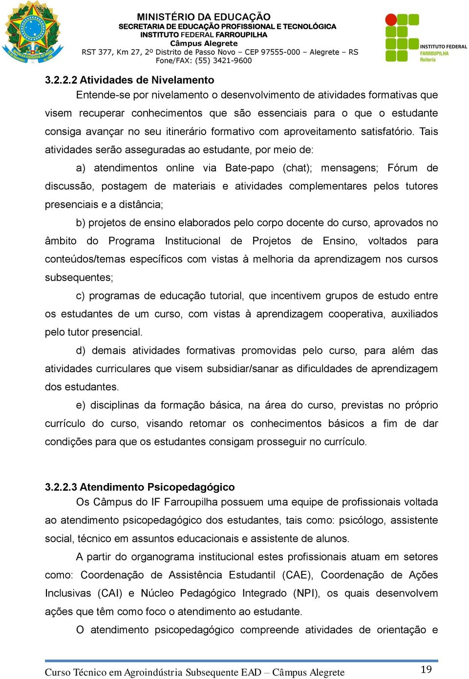 Tais atividades serão asseguradas ao estudante, por meio de: a) atendimentos online via Bate-papo (chat); mensagens; Fórum de discussão, postagem de materiais e atividades complementares pelos